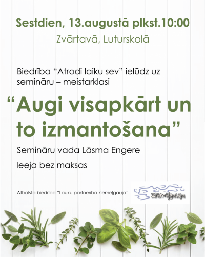 Biedrība "Atrodi laiku sev" ielūdz uz semināru - meistarklasi "Augi visapkārt un to izmantošana"' sestdien, 13. augustā plkstn. 10:00.